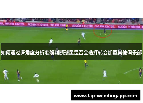 如何通过多角度分析准确判断球星是否会选择转会加盟其他俱乐部