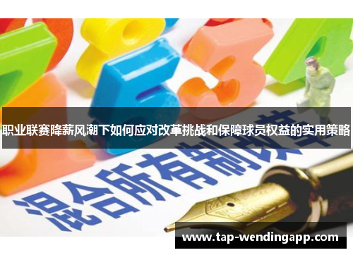 职业联赛降薪风潮下如何应对改革挑战和保障球员权益的实用策略 职业联赛降薪风潮下如何应对改革挑战和保障球员权益的实用策略