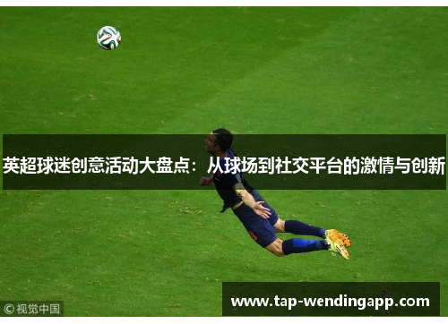 英超球迷创意活动大盘点:从球场到社交平台的激情与创新 英超球迷创意活动大盘点:从球场到社交平台的激情与创新