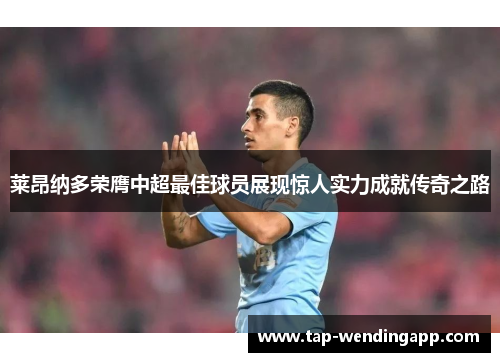 莱昂纳多荣膺中超最佳球员展现惊人实力成就传奇之路 莱昂纳多荣膺中超最佳球员展现惊人实力成就传奇之路
