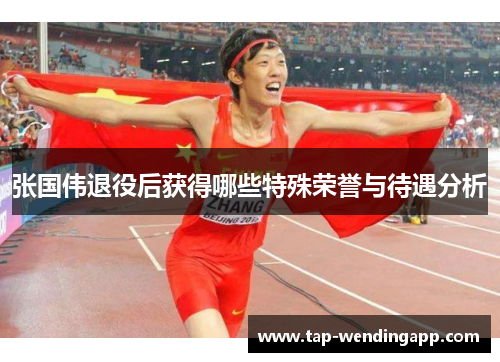 张国伟退役后获得哪些特殊荣誉与待遇分析