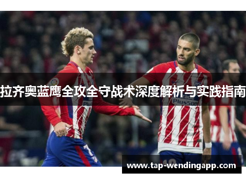 拉齐奥蓝鹰全攻全守战术深度解析与实践指南 拉齐奥蓝鹰全攻全守战术深度解析与实践指南