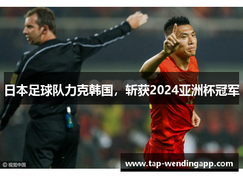 日本足球队力克韩国，斩获2024亚洲杯冠军