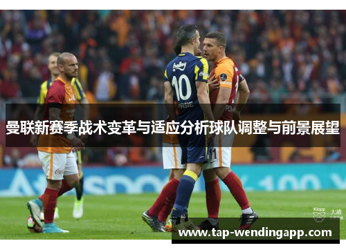 曼联新赛季战术变革与适应分析球队调整与前景展望