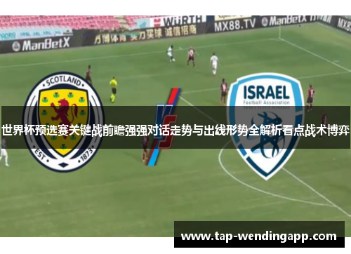 世界杯预选赛关键战前瞻强强对话走势与出线形势全解析看点战术博弈 世界杯预选赛关键战前瞻强强对话走势与出线形势全解析看点战术博弈