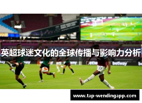 英超球迷文化的全球传播与影响力分析