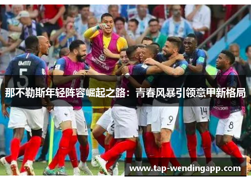 那不勒斯年轻阵容崛起之路：青春风暴引领意甲新格局